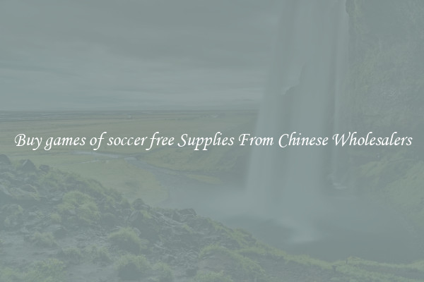 Buy games of soccer free Supplies From Chinese Wholesalers