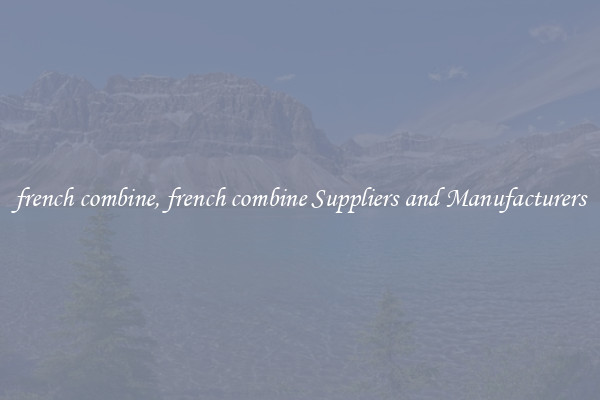 french combine, french combine Suppliers and Manufacturers