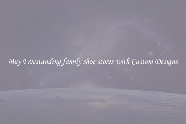 Buy Freestanding family shoe stores with Custom Designs