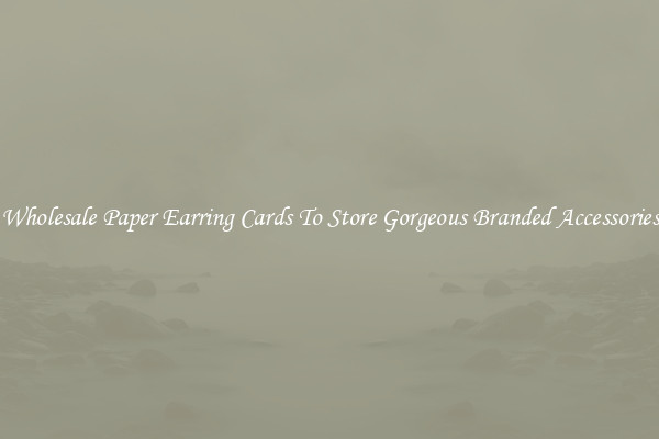 Wholesale Paper Earring Cards To Store Gorgeous Branded Accessories