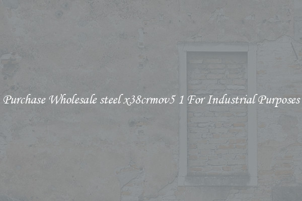 Purchase Wholesale steel x38crmov5 1 For Industrial Purposes