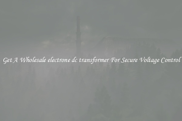Get A Wholesale electrone dc transformer For Secure Voltage Control