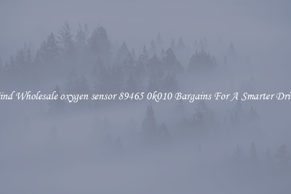 Find Wholesale oxygen sensor 89465 0k010 Bargains For A Smarter Drive