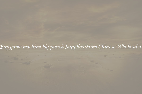 Buy game machine big punch Supplies From Chinese Wholesalers