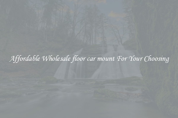 Affordable Wholesale floor car mount For Your Choosing