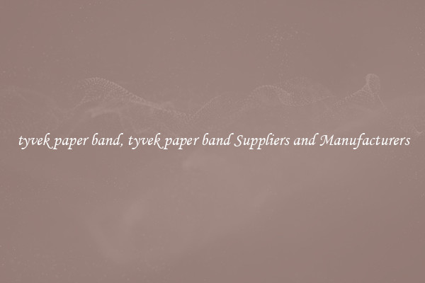 tyvek paper band, tyvek paper band Suppliers and Manufacturers
