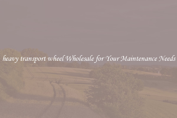 heavy transport wheel Wholesale for Your Maintenance Needs