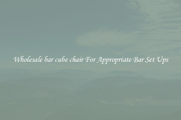 Wholesale bar cube chair For Appropriate Bar Set Ups