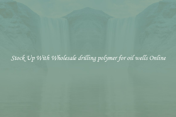 Stock Up With Wholesale drilling polymer for oil wells Online