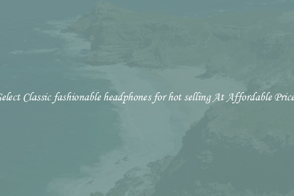 Select Classic fashionable headphones for hot selling At Affordable Prices