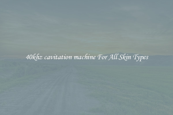 40khz cavitation machine For All Skin Types