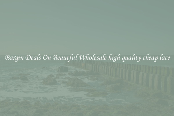 Bargin Deals On Beautful Wholesale high quality cheap lace