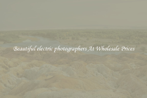 Beautiful electric photographers At Wholesale Prices