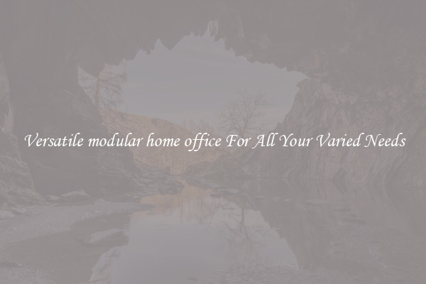 Versatile modular home office For All Your Varied Needs