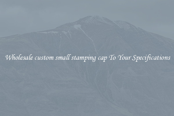 Wholesale custom small stamping cap To Your Specifications