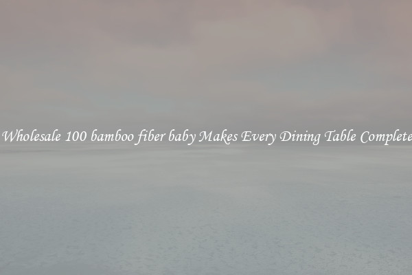 Wholesale 100 bamboo fiber baby Makes Every Dining Table Complete