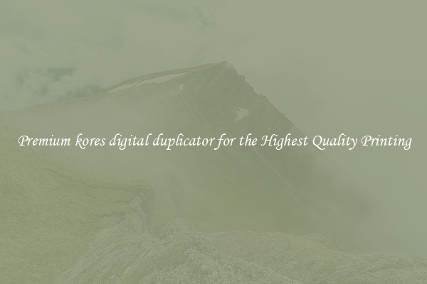 Premium kores digital duplicator for the Highest Quality Printing