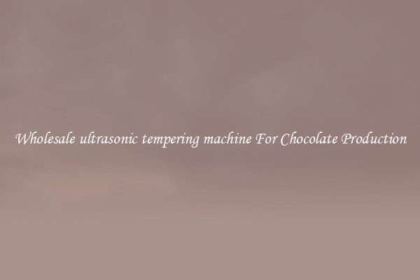 Wholesale ultrasonic tempering machine For Chocolate Production