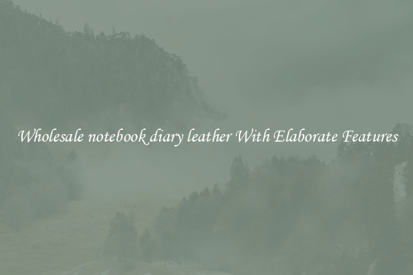 Wholesale notebook diary leather With Elaborate Features