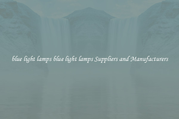 blue light lamps blue light lamps Suppliers and Manufacturers