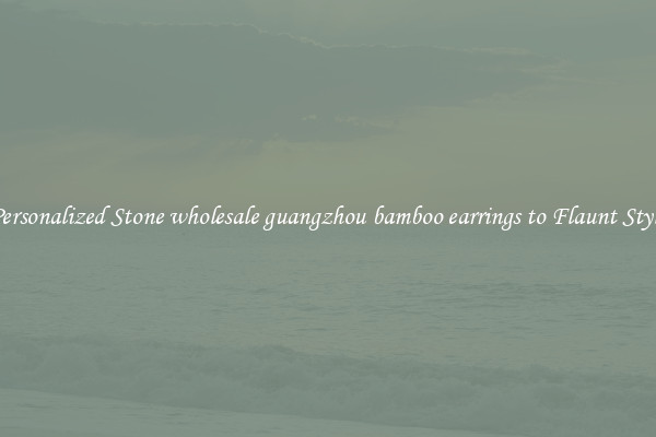 Personalized Stone wholesale guangzhou bamboo earrings to Flaunt Style
