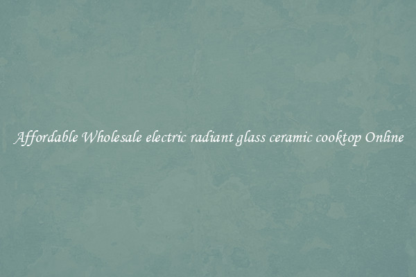Affordable Wholesale electric radiant glass ceramic cooktop Online