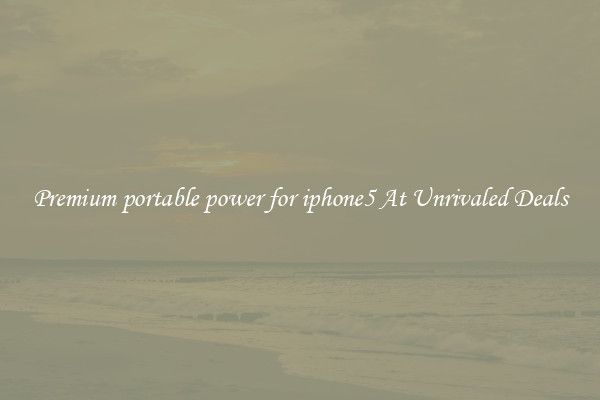 Premium portable power for iphone5 At Unrivaled Deals