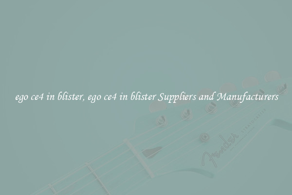 ego ce4 in blister, ego ce4 in blister Suppliers and Manufacturers
