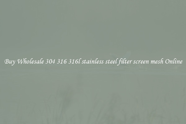 Buy Wholesale 304 316 316l stainless steel filter screen mesh Online
