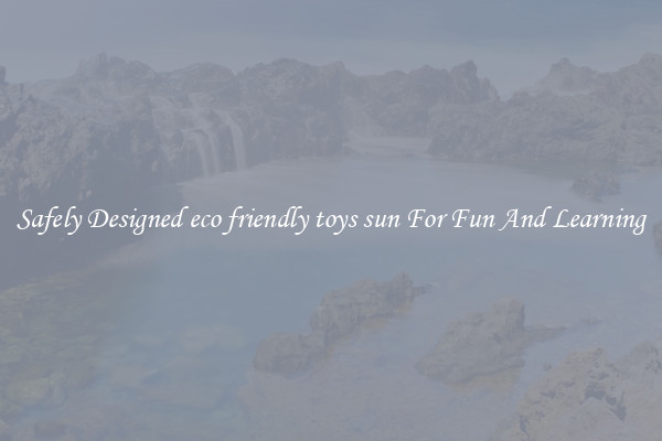 Safely Designed eco friendly toys sun For Fun And Learning